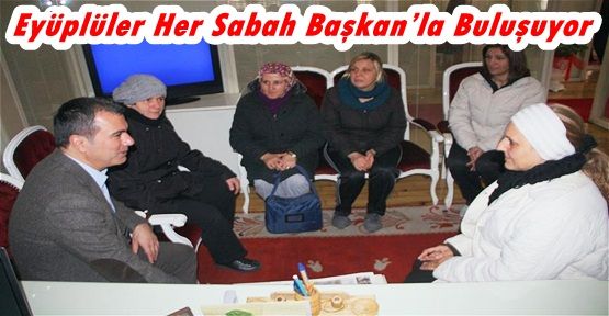 Eyüplüler Her Sabah Başkan’la Buluşuyor…