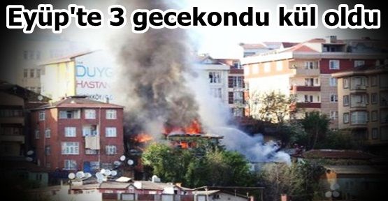 Eyüp’te 3 gecekondu küle döndü