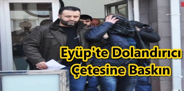 Eyüp'te Dolandırıcı Çetesine Baskın