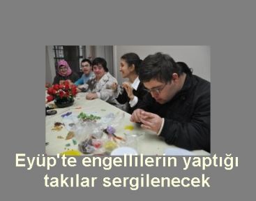 Eyüp'te engellilerin yaptığı takılar sergilenecek