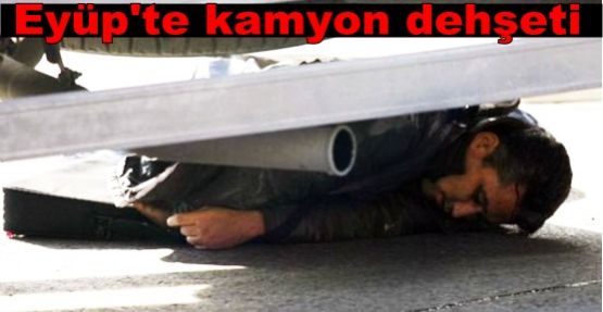 Eyüp'te kamyon dehşeti