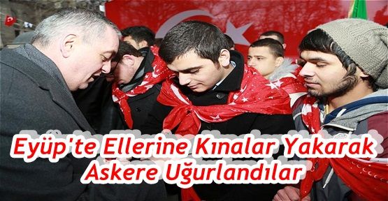 Eyüp'te Mehmetçiklere Ellerine Kınalar Yakarak Askere Uğurlandılar