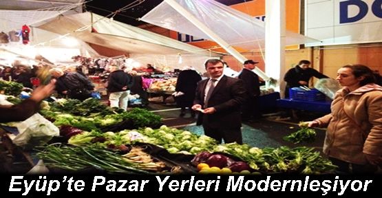 Eyüp’te Pazar Yerleri Modernleşiyor…