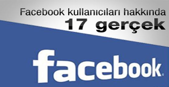 Facebook kullanıcıları hakkında 17 gerçek