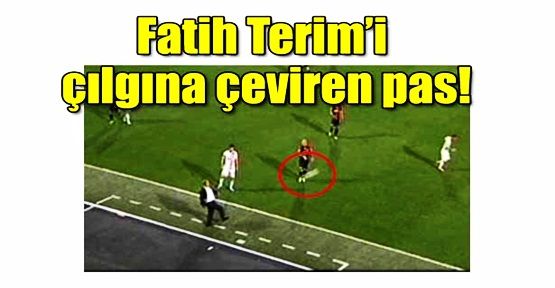 Fatih Terim'i çılgına çeviren pas