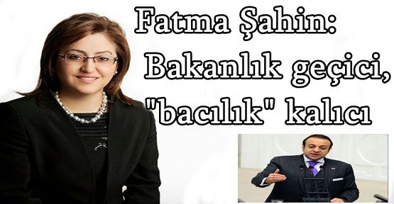 Fatma Şahin: Bakanlık geçici, 