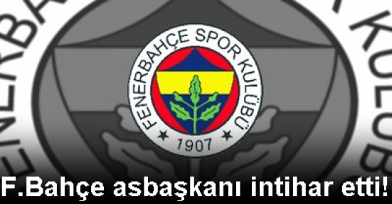 F.Bahçe asbaşkanı intihar etti!