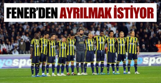 F.Bahçe'den ayrılmak istiyor!