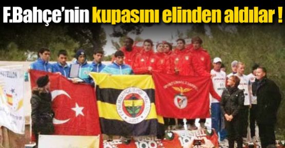 F.Bahçe’nin kupasını elinden aldılar