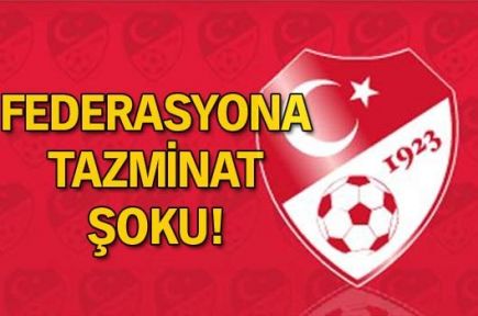 Federasyona tazminat şoku!