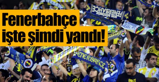 Fenerbahçe işte şimdi yandı