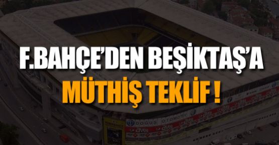 Fenerbahçe'den Beşiktaş'a müthiş teklif