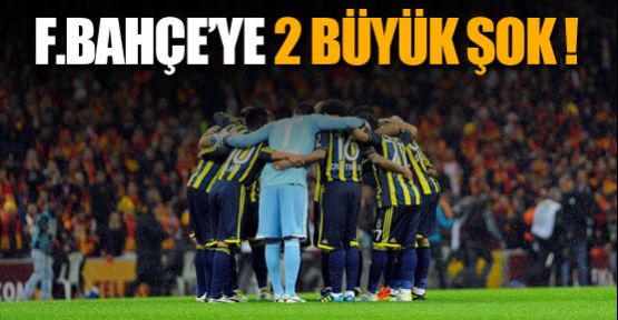 Fener'e 2 büyük şok !