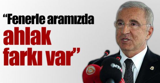 ''Fener'le aramızda ahlâk farkı var''