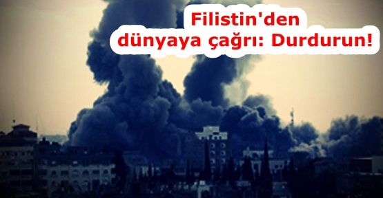 Filistin'den dünyaya çağrı: Durdurun!