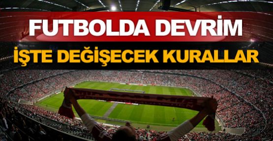 Futbolda devrim! İşte değişecek kurallar