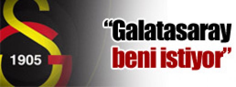 ''Galatasaray beni istiyor''