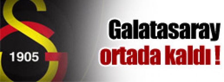 Galatasaray ortada kaldı !