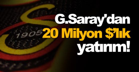 Galatasaray'dan 20 Milyon $’lık yatırım