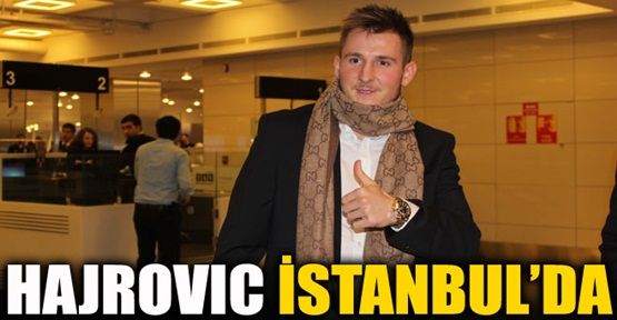 Galatasaray'ın yeni transferi Hajrovic İstanbul'da!