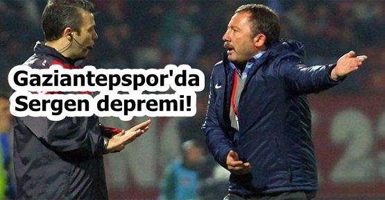  Gaziantepspor'da Sergen depremi!