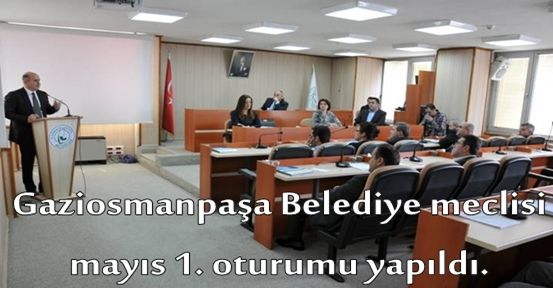 Gaziosmanpaşa Belediye meclisi mayıs 1. oturumu yapıldı.