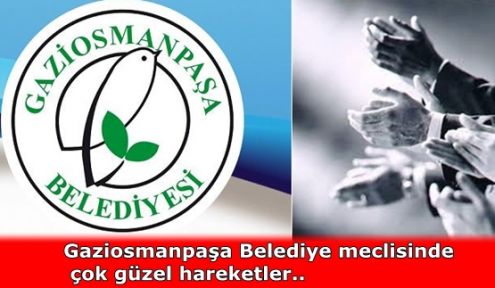 Gaziosmanpaşa Belediye meclisinde çok güzel hareketler..