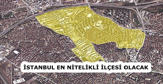 Gaziosmanpaşa İstanbul'un en modern bölgesi olacak