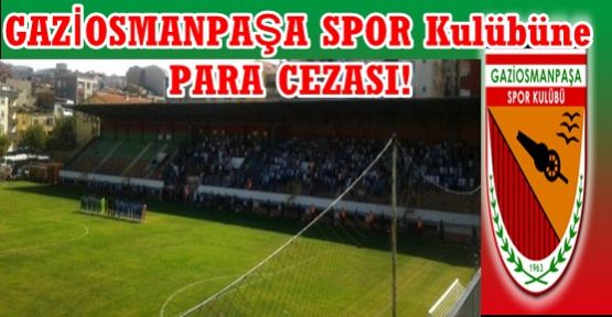  GAZİOSMANPAŞA SPOR Kulübüne  24.000-TL PARA CEZASI!