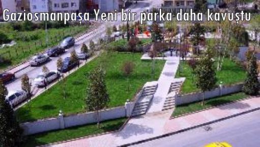 GAZİOSMANPAŞA YENİ BİR PARKA DAHA KAVUŞTU…