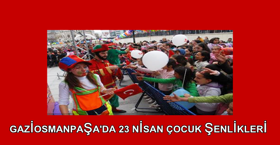 GAZİOSMANPAŞA'DA 23 NİSAN ÇOCUK ŞENLİKLERİ  