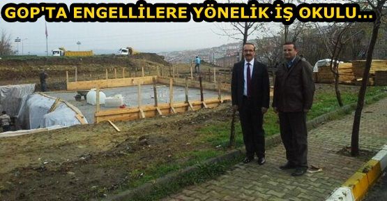  GAZİOSMANPAŞA'DA ENGELLİLERE YÖNELİK İŞ OKULU...