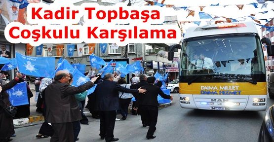 Gaziosmanpaşa'da Kadir Topbaşa Coşkulu Karşılama