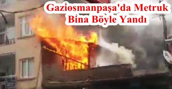 Gaziosmanpaşa'da Metruk Bina Böyle Yandı