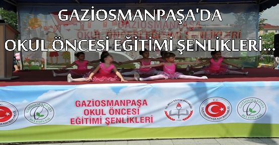 GAZİOSMANPAŞA'DA  OKUL ÖNCESİ EĞİTİMİ ŞENLİKLERİ…