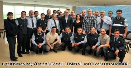 GAZİOSMANPAŞA'DA ZABITAYA İLETİŞİM VE MOTİVASYON SEMİNERİ…