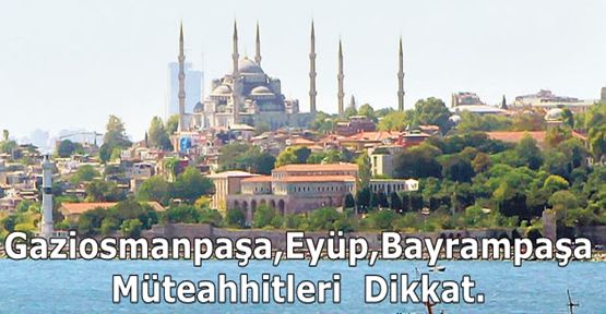 Gaziosmanpaşa,Eyüp,Bayrampaşa Dikkat.