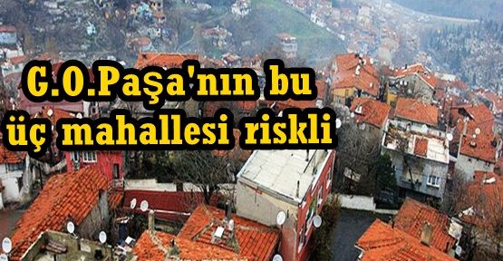 Gaziosmanpaşa'nın 3 mahalle riskli alan ilan edildi