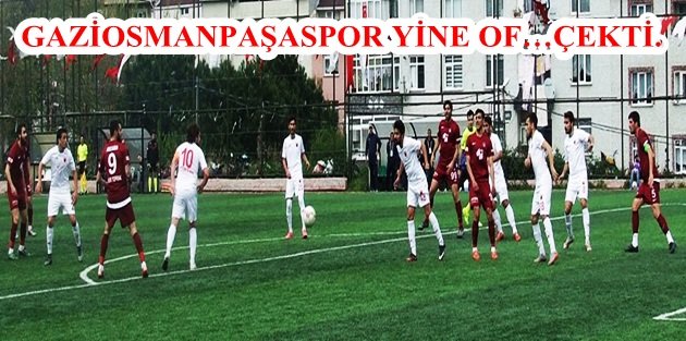 GAZİOSMANPAŞASPOR YİNE OF… ÇEKTİ.