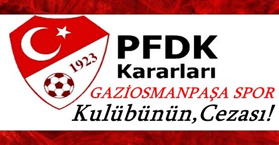 GaziosmanpaşaSpor'a Ceza Çıktı! İşte PFDK kararları