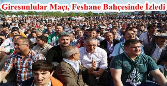 Giresunlular Maçı, Feshane Bahçesinde İzledi…