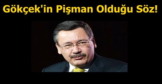 Gökçek'in Pişman Olduğu Söz!