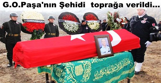 G.O.Paşa'nın Şehidi  toprağa verildi...