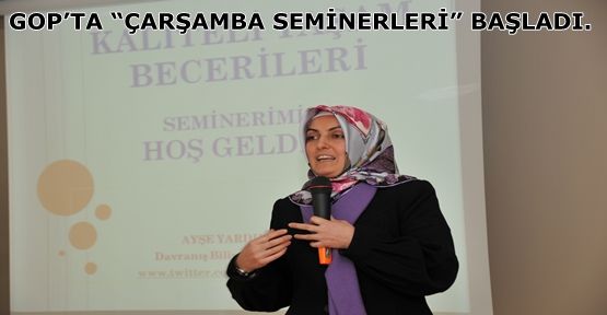 GOP’TA “ÇARŞAMBA SEMİNERLERİ” BAŞLADI. 