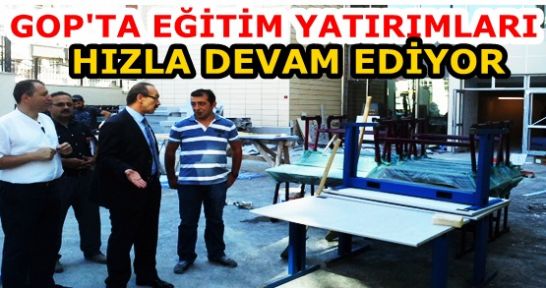   GOP'TA EĞİTİM YATIRIMLARI HIZLA DEVAM EDİYOR