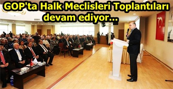 GOP'ta Halk Meclisleri Toplantıları devam ediyor... 