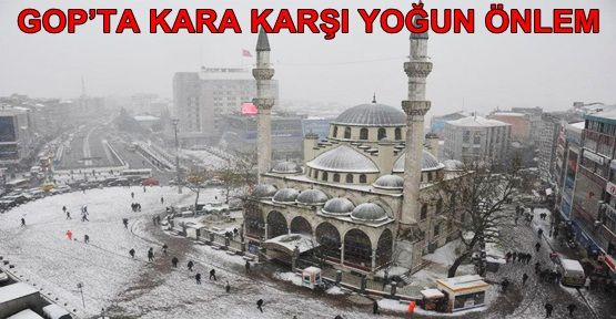  GOP’TA KARA KARŞI YOĞUN ÖNLEM …