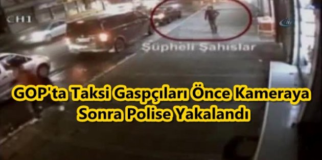 GOP'ta Taksi Şoförlerini Hedef Alan 3 Gaspçı Yakalandı