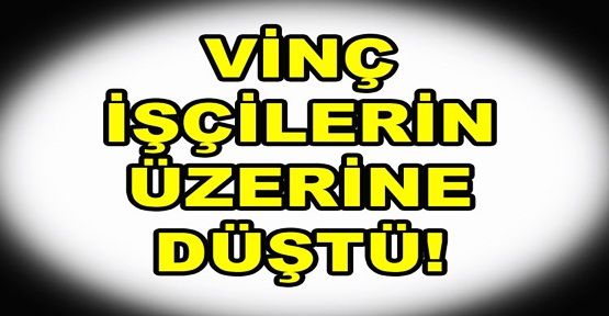 GOP'ta Vinç işçilerin üzerine düştü:1 ölü, 2 yaralı