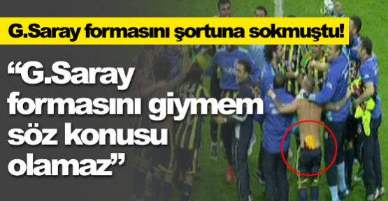 ''G.Saray formasını giymem..''